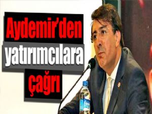 Aydemir'den yatırımcılara çağrı