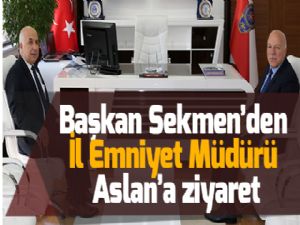 Başkan Sekmen'den İl Emniyet Müdürü Aslan'a ziyaret