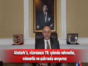 Atatürk'ü, ölümünün 78. yılında rahmetle, minnetle ve şükranla anıyoruz