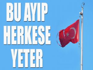 Bu ayıp herkese yeter...