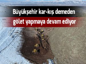 Büyükşehir kar-kış demeden gölet yapmaya devam ediyor