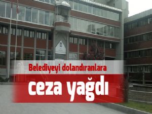 Belediyeyi dolandıranlara ceza yağdı