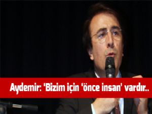 Aydemir: 'Bizim için 'önce insan' vardır..