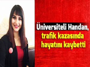 Üniversiteli Handan, trafik kazasında hayatını kaybetti