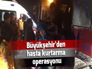 Büyükşehir'den hasta kurtarma operasyonu