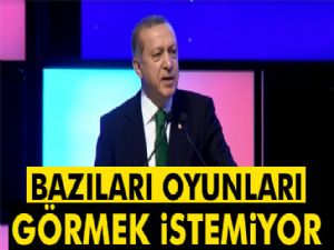 Erdoğan: Bazıları oynanan oyunları görmek istemiyor