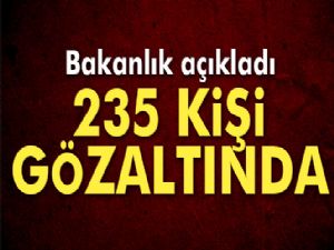 İçişleri Bakanlığı açıkladı: '235 kişi gözaltında'