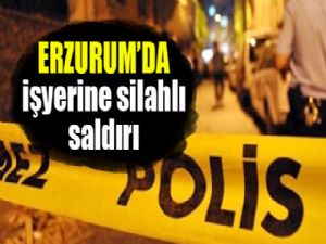 Erzurum'da işyerine silahlı saldırı