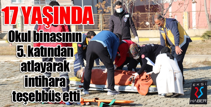 17 yaşındaki genç okul binasının 5. katından atlayarak intihara teşebbüs etti