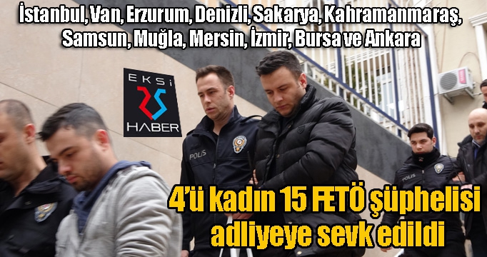 4’ü kadın 15 FETÖ şüphelisi adliyeye sevk edildi