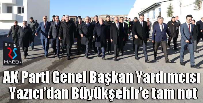 AK Parti Genel Başkan Yardımcısı Yazıcı’dan Büyükşehir’e tam not