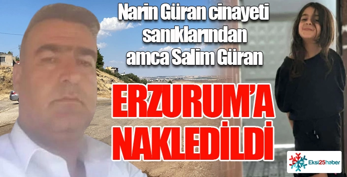 Amca Salim Güran Erzurum'a nakledildi...