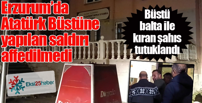 Atatürk büstüne zarar veren şahıs tutuklandı