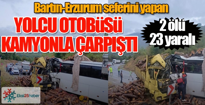 Bartın-Erzurum seferini yapıyordu... Yolcu otobüsü, tomruk yüklü kamyonla çarpıştı: 2 ölü, 23 yaralı