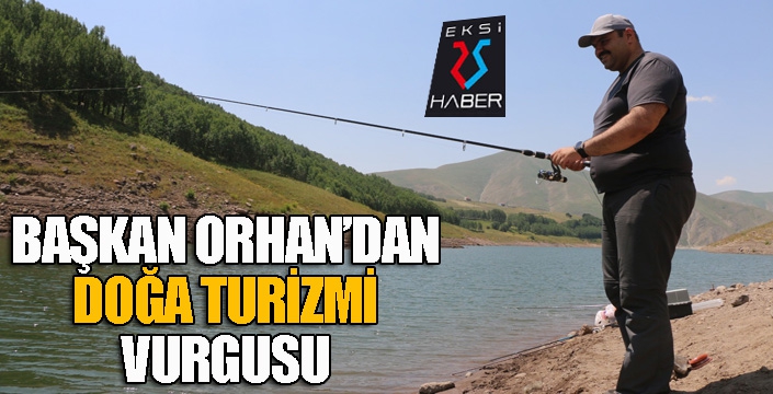 Başkan Orhan: “İlçemiz doğa turizminde keşfedilmeyi bekliyor”