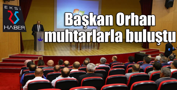 Başkan Orhan muhtarlarla buluştu 