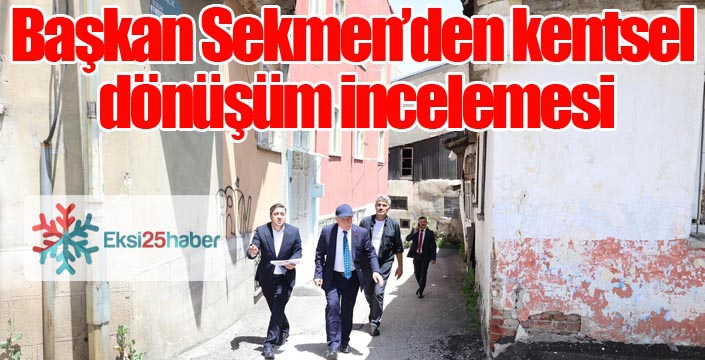 Başkan Sekmen’den kentsel dönüşüm incelemesi