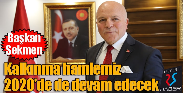 Başkan Sekmen: “Kalkınma hamlemiz 2020’de de devam edecek”