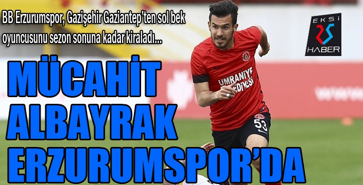 BB Erzurumspor Mücahit Albayrak’ı kiraladı