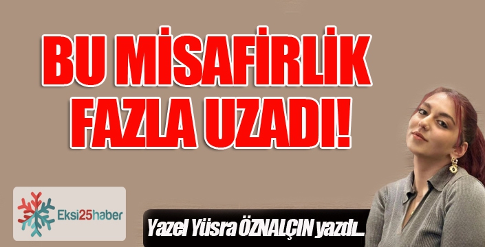 BU MİSAFİRLİK FAZLA UZADI!