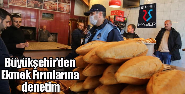 Büyükşehir’den Ekmek Fırınlarına denetim