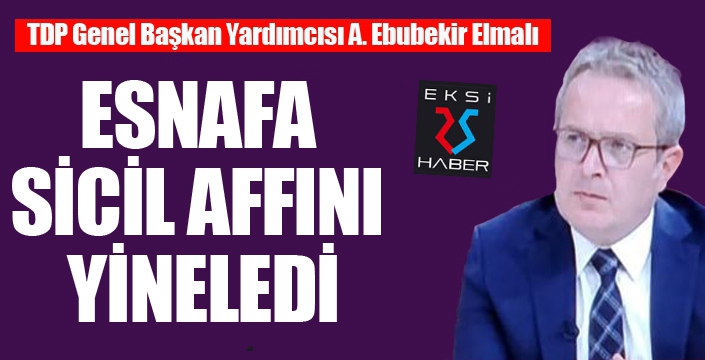 ELMALI, ESNAFA SİCİL AFFINI YİNELEDİ, ÇEKE HAPİS CEZASI KALKSIN DEDİ