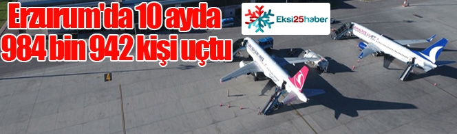 Erzurum'da 10 ayda 984 bin 942 kişi uçtu