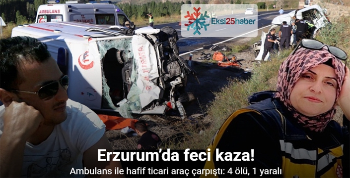 Erzurum'da ambulans ile hafif ticari araç çarpıştı: 4 ölü, 1 yaralı