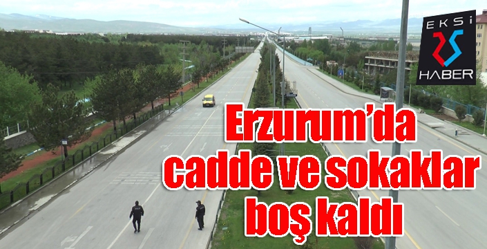 Erzurum’da cadde ve sokaklar boş kaldı