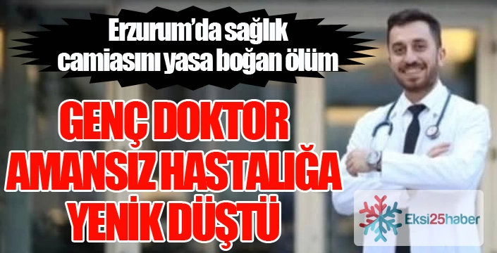 Erzurum'da genç doktor amansız hastalığa yenik düştü...