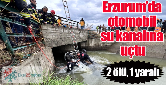 Erzurum’da otomobil su kanalına uçtu: 2 ölü, 1 yaralı