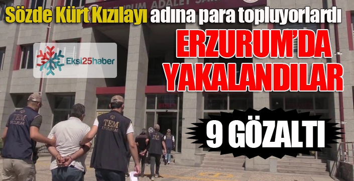 Erzurum'da sözde Kürt Kızılayı adına para topluyorlardı