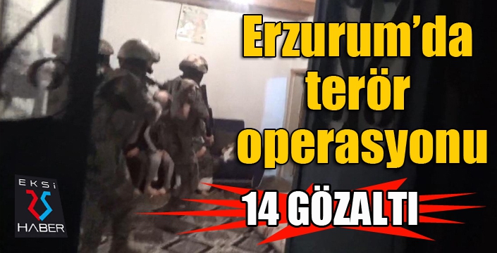  Erzurum’da terör operasyonu: 14 şüpheli gözaltına alındı 