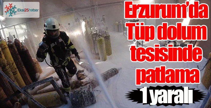 Erzurum'da tüp dolum merkezinde patlama: 1 yaralı...