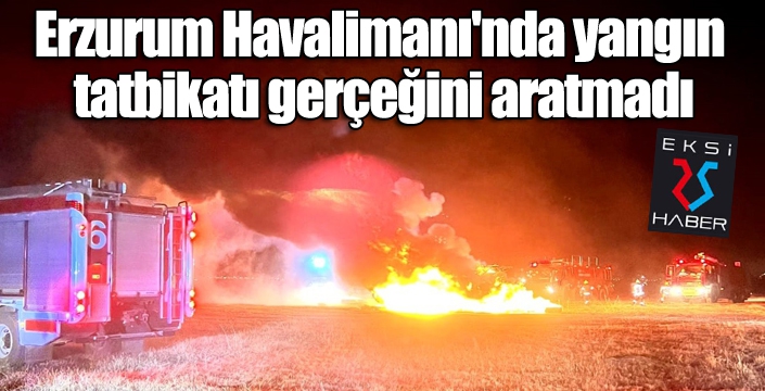 Erzurum Havalimanı'nda yangın tatbikatı gerçeğini aratmadı