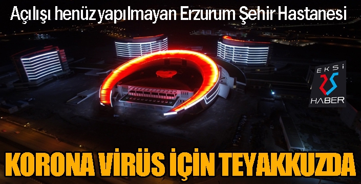 Erzurum Şehir Hastanesi korona virüs için teyakkuzda