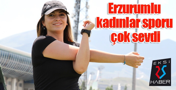 Erzurumlu kadınlar sporu çok sevdi