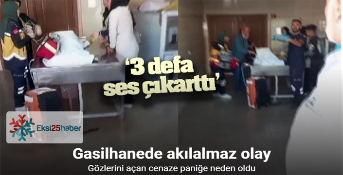 Gasilhanede gözlerini açan cenaze paniğe neden oldu