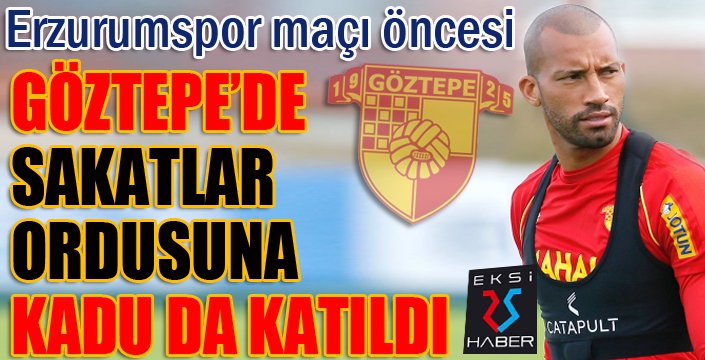 Göztepe’de sakatlar ordusuna Kadu’da katıldı