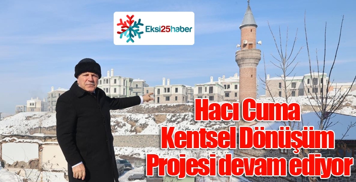 “Hacı Cuma Kentsel Dönüşüm Projesi devam ediyor”