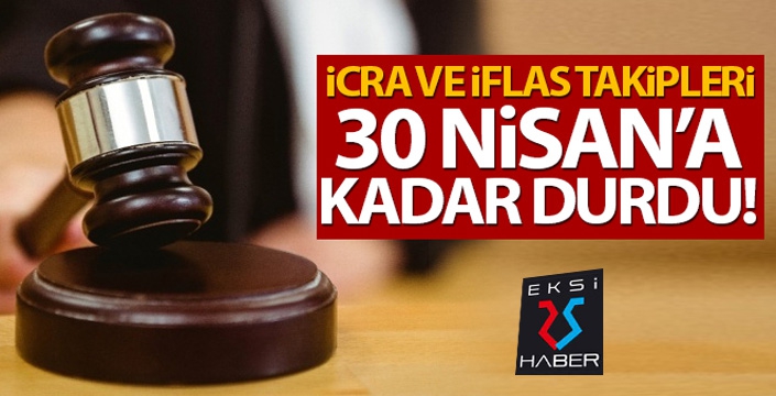 İcra ve iflas takipleri 30 Nisan'a kadar durduruldu