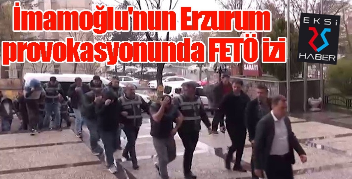 İmamoğlu'nun Erzurum provokasyonunda FETÖ izi