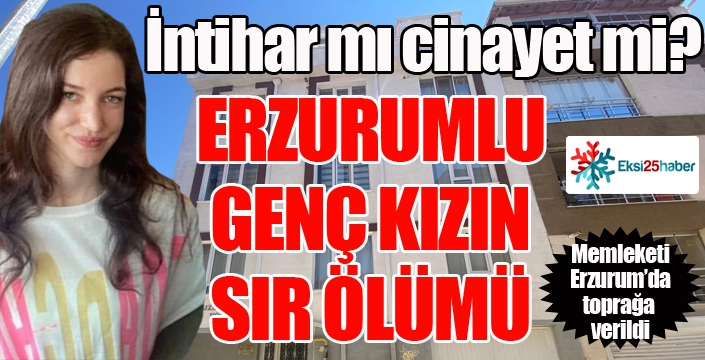 İntihar mı cinayet mi...? Erzurumlu genç kızın sır ölümü...