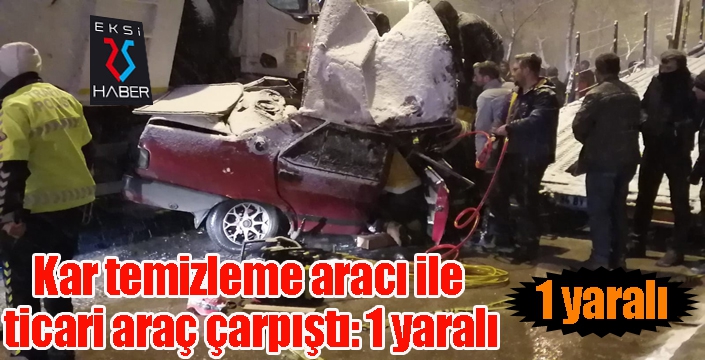 Kar temizleme aracı ile ticari araç çarpıştı: 1 yaralı