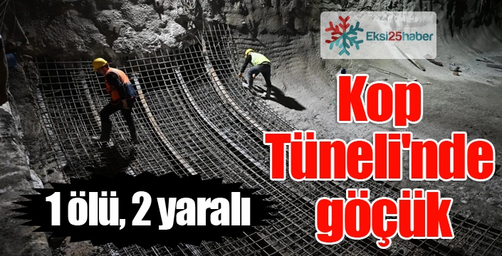 Kop Tüneli'nde göçük: 1 ölü, 2 yaralı