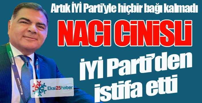 Naci Cinisli İYİ Parti'den istifa etti...