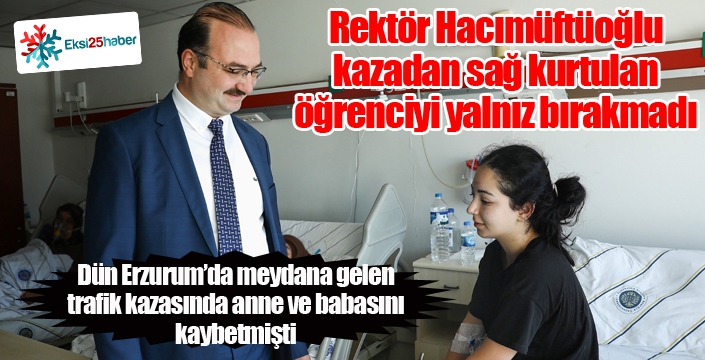 Rektör Hacımüftüoğlu, yaralı öğrenciyi hastanede ziyaret etti