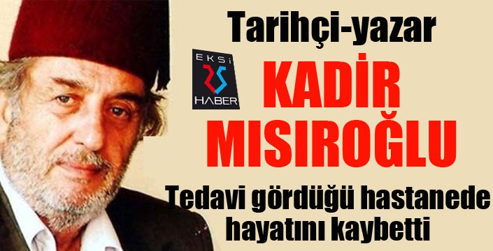 Tarihçi-yazar Kadir Mısıroğlu yaşamını yitirdi...