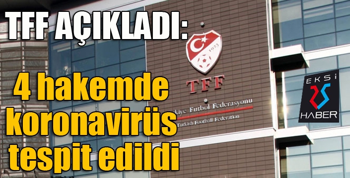 TFF açıkladı: 4 hakemde koronavirüs tespit edildi