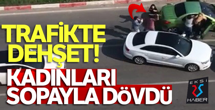 Trafikte tartıştığı kadınları sopayla dövdü